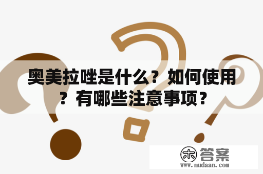 奥美拉唑是什么？如何使用？有哪些注意事项？