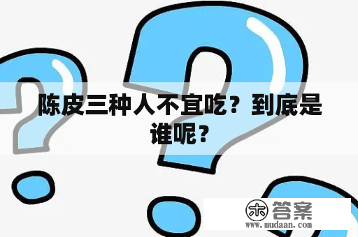 陈皮三种人不宜吃？到底是谁呢？