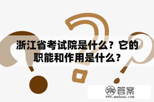 浙江省考试院是什么？它的职能和作用是什么？