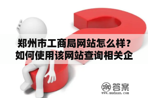 郑州市工商局网站怎么样？如何使用该网站查询相关企业信息？