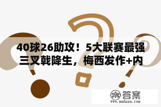 40球26助攻！5大联赛最强三叉戟降生，梅西发作+内马尔姆巴佩息争