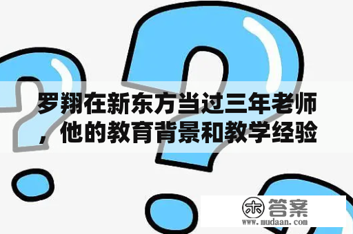 罗翔在新东方当过三年老师，他的教育背景和教学经验是什么？