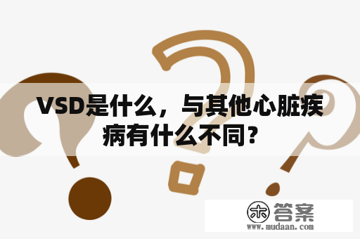 VSD是什么，与其他心脏疾病有什么不同？