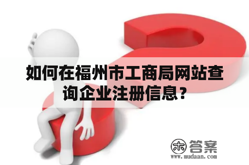 如何在福州市工商局网站查询企业注册信息？