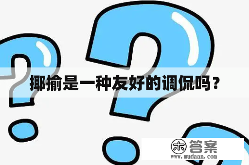 揶揄是一种友好的调侃吗？