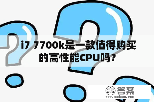  i7 7700k是一款值得购买的高性能CPU吗？