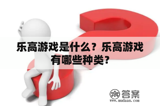 乐高游戏是什么？乐高游戏有哪些种类？