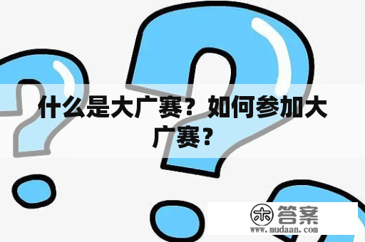 什么是大广赛？如何参加大广赛？