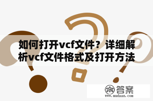 如何打开vcf文件？详细解析vcf文件格式及打开方法