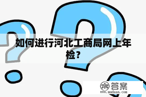 如何进行河北工商局网上年检？