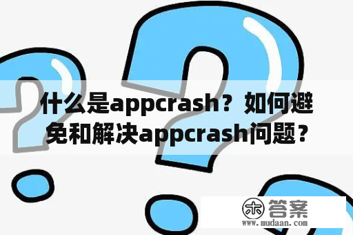 什么是appcrash？如何避免和解决appcrash问题？