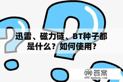 迅雷、磁力链、BT种子都是什么？如何使用？