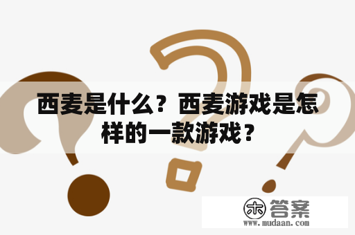 西麦是什么？西麦游戏是怎样的一款游戏？