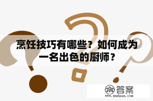 烹饪技巧有哪些？如何成为一名出色的厨师？