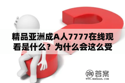 精品亚洲成A人7777在线观看是什么？为什么会这么受欢迎？