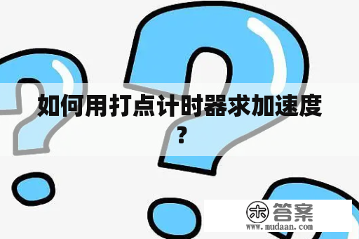 如何用打点计时器求加速度？