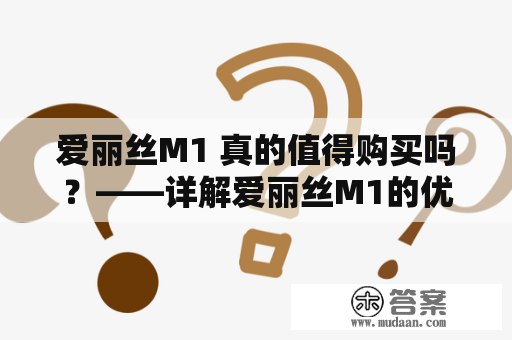 爱丽丝M1 真的值得购买吗？——详解爱丽丝M1的优缺点和购买建议