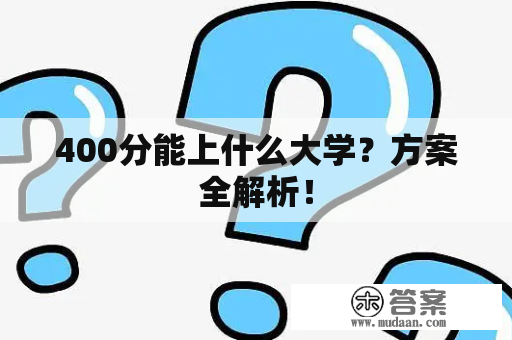 400分能上什么大学？方案全解析！