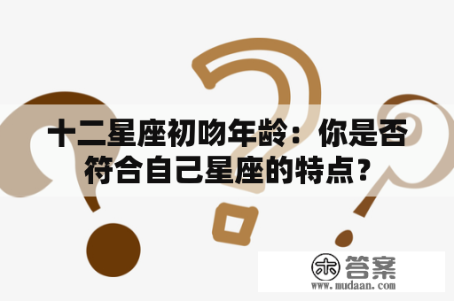 十二星座初吻年龄：你是否符合自己星座的特点？