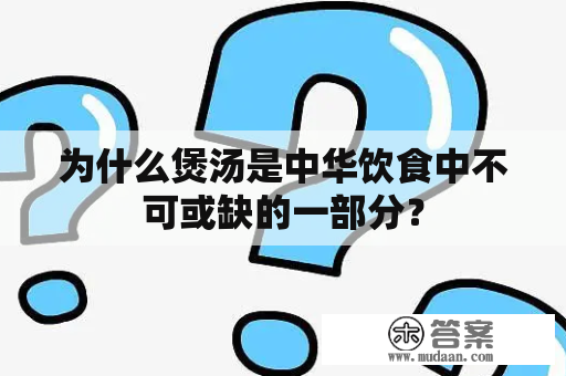 为什么煲汤是中华饮食中不可或缺的一部分？