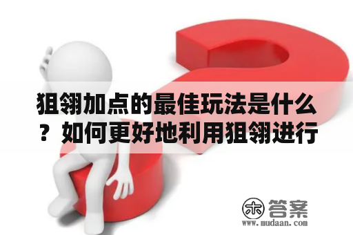 狙翎加点的最佳玩法是什么？如何更好地利用狙翎进行游戏表现提升？