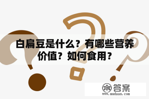 白扁豆是什么？有哪些营养价值？如何食用？