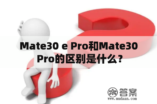 Mate30 e Pro和Mate30 Pro的区别是什么？