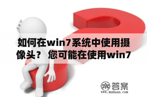 如何在win7系统中使用摄像头？ 您可能在使用win7系统的电脑时需要使用摄像头进行视频会议、拍照或录制视频等功能，但是您可能不知道如何打开或使用它。在这篇文章中，我们将为您介绍如何在win7系统中使用摄像头，让您轻松进行各种操作。