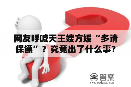 网友呼喊天王嫂方媛“多请保镖”？究竟出了什么事？