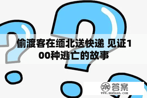 偷渡客在缅北送快递 见证100种逃亡的故事