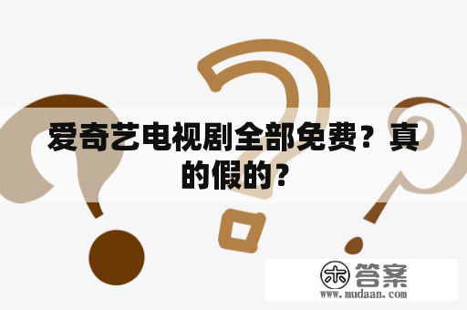 爱奇艺电视剧全部免费？真的假的？