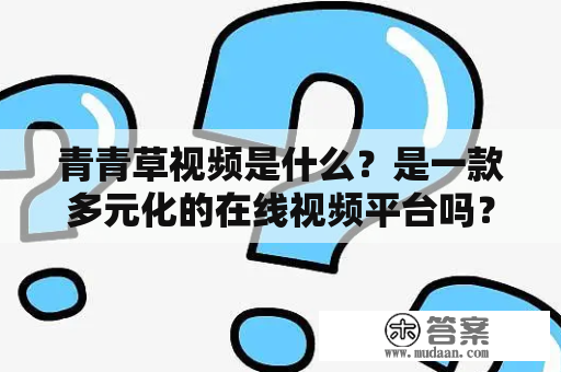 青青草视频是什么？是一款多元化的在线视频平台吗？