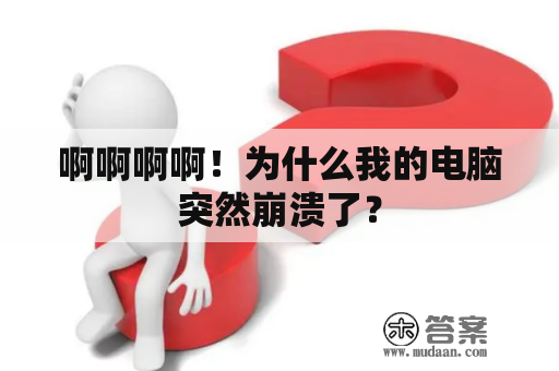 啊啊啊啊！为什么我的电脑突然崩溃了？