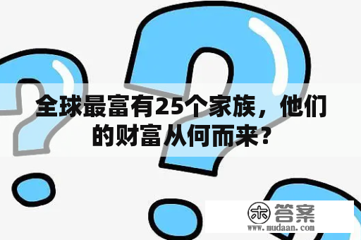 全球最富有25个家族，他们的财富从何而来？