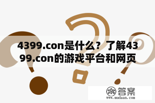 4399.con是什么？了解4399.con的游戏平台和网页游戏资源