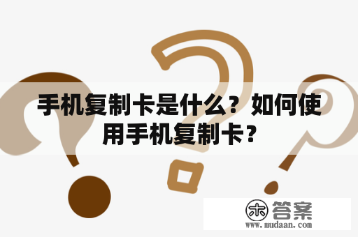 手机复制卡是什么？如何使用手机复制卡？