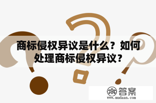 商标侵权异议是什么？如何处理商标侵权异议？