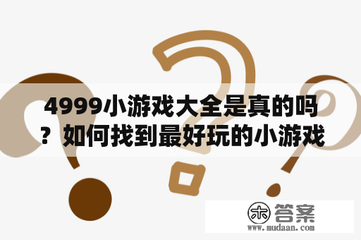 4999小游戏大全是真的吗？如何找到最好玩的小游戏？