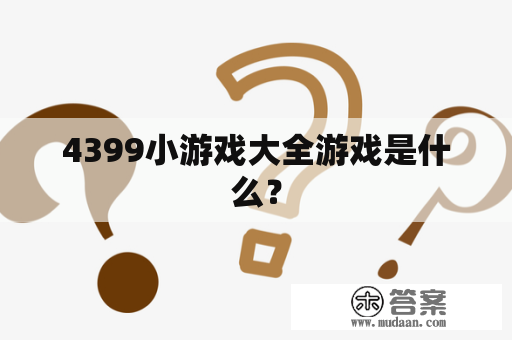 4399小游戏大全游戏是什么？