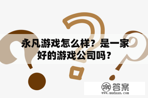  永凡游戏怎么样？是一家好的游戏公司吗？