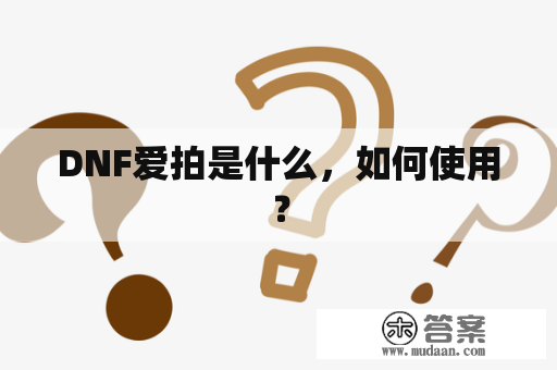 DNF爱拍是什么，如何使用？