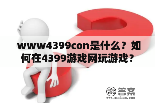  www4399con是什么？如何在4399游戏网玩游戏？