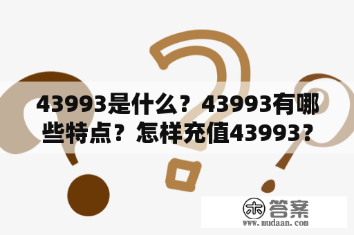 43993是什么？43993有哪些特点？怎样充值43993？