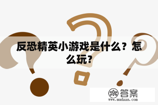 反恐精英小游戏是什么？怎么玩？