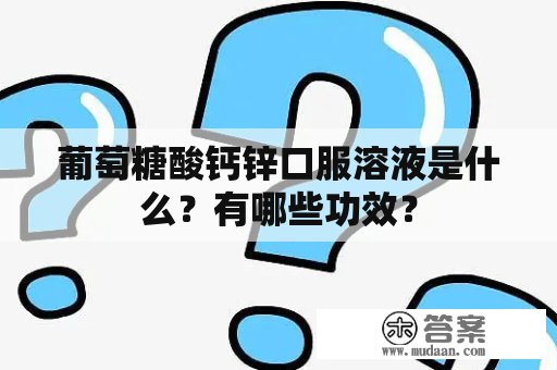 葡萄糖酸钙锌口服溶液是什么？有哪些功效？