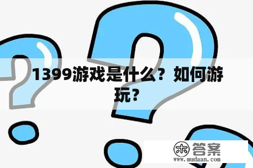 1399游戏是什么？如何游玩？