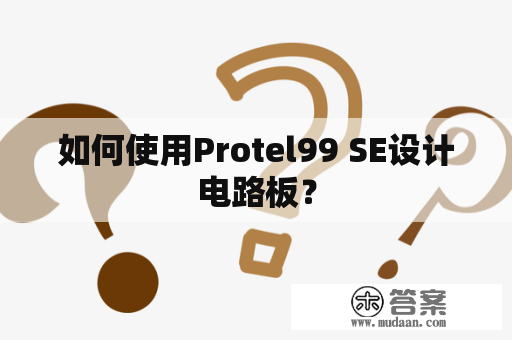 如何使用Protel99 SE设计电路板？