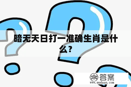 暗无天日打一准确生肖是什么？