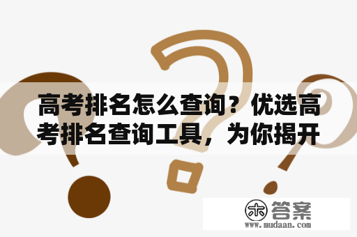 高考排名怎么查询？优选高考排名查询工具，为你揭开高考排名的奥秘