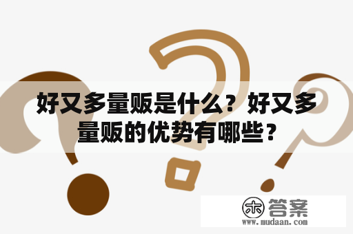 好又多量贩是什么？好又多量贩的优势有哪些？